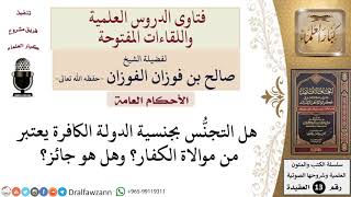 ما حكم التجنُّس بجنسية الدول الكافرة؟ وهل يدخل في موالاتهم؟ للشيخ صالح الفوزان image