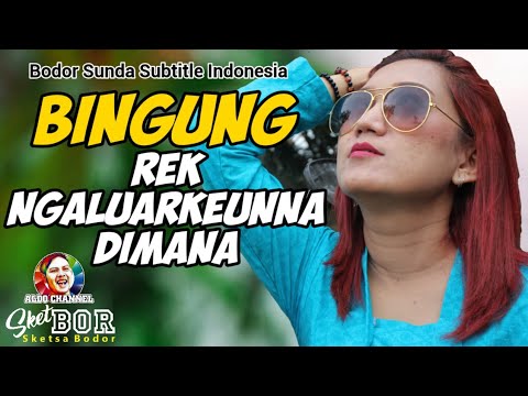 bingung-rek-ngaluarkeunna-dimana-bodor-sunda-sketbor-sketsa-bodor-episode-99