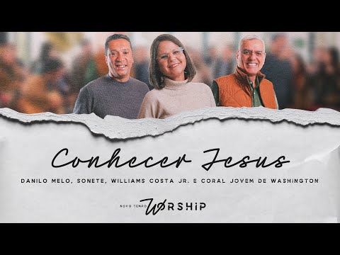 CONHECER JESUS - @OficialDaniloMelo, SONETE, WILLIAMS COSTA JR.| NOVO TEMPO WORSHIP