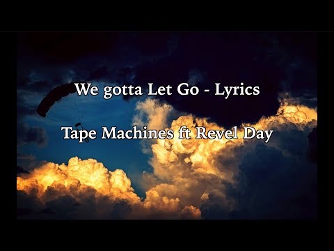 We Gotta Let Go - Lyrics- Tape Machines