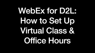 WebEx for D2L: How to Set Up Virtual Class & Office Hours