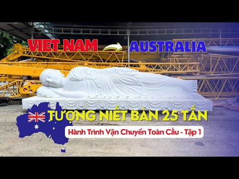 VẬN CHUYỂN TOÀN CẦU - TẬP 1 | VIETNAM - AUSTRALIA | TƯỢNG NIẾT BÀN 25 TẤN | NI VIỆN Ở BRISBANE