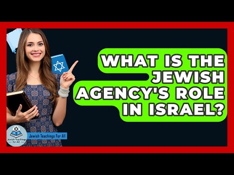 What Is The Jewish Agency's Role In Israel? - Jewish Teachings For All