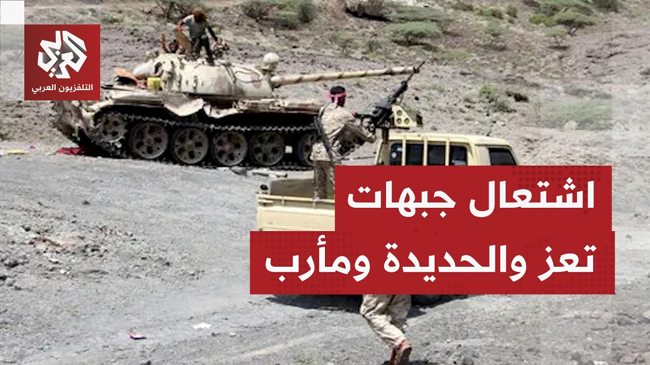 تطورات متسارعة في اليمن.. تصعيد عسكري واسع في تعز والحديدة ومأرب واشتباكات قر
