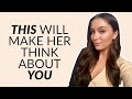 This Will Make A Woman Think About You NONSTOP