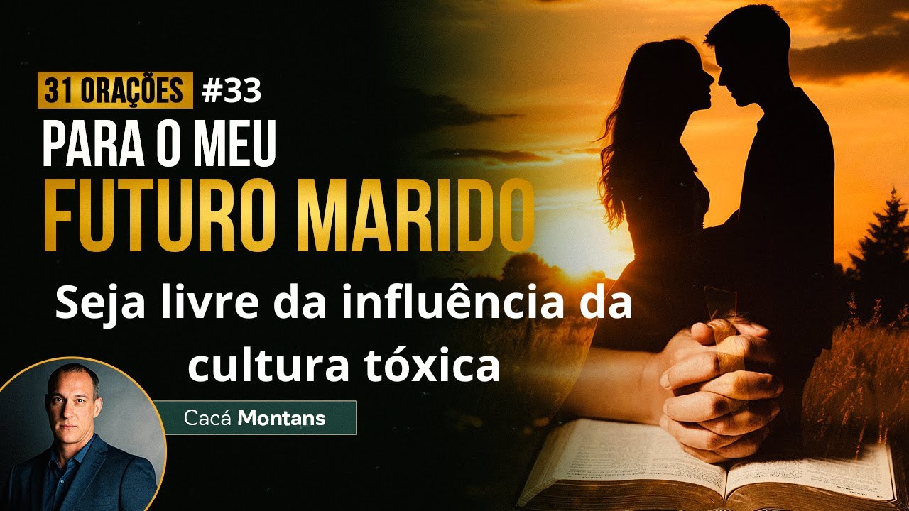 Dia 33 - Ore para que Seu Futuro Marido seja Livre da Influência da cultura tóxica