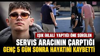 Işık İhlali Yaptığı Öne Sürülen Servis Aracının Çarptığı Genç 5 Gün Sonra Hayatını Kaybetti