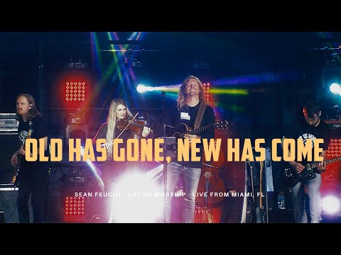 Old Has Gone New Has Come - Sean Feucht