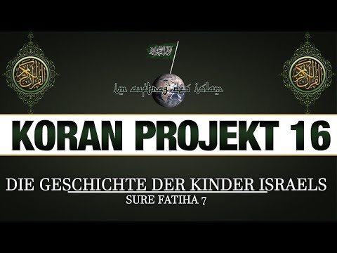 Koran Projekt 16 | Die Geschichte der Kinder Israels | Sure Fatiha 7