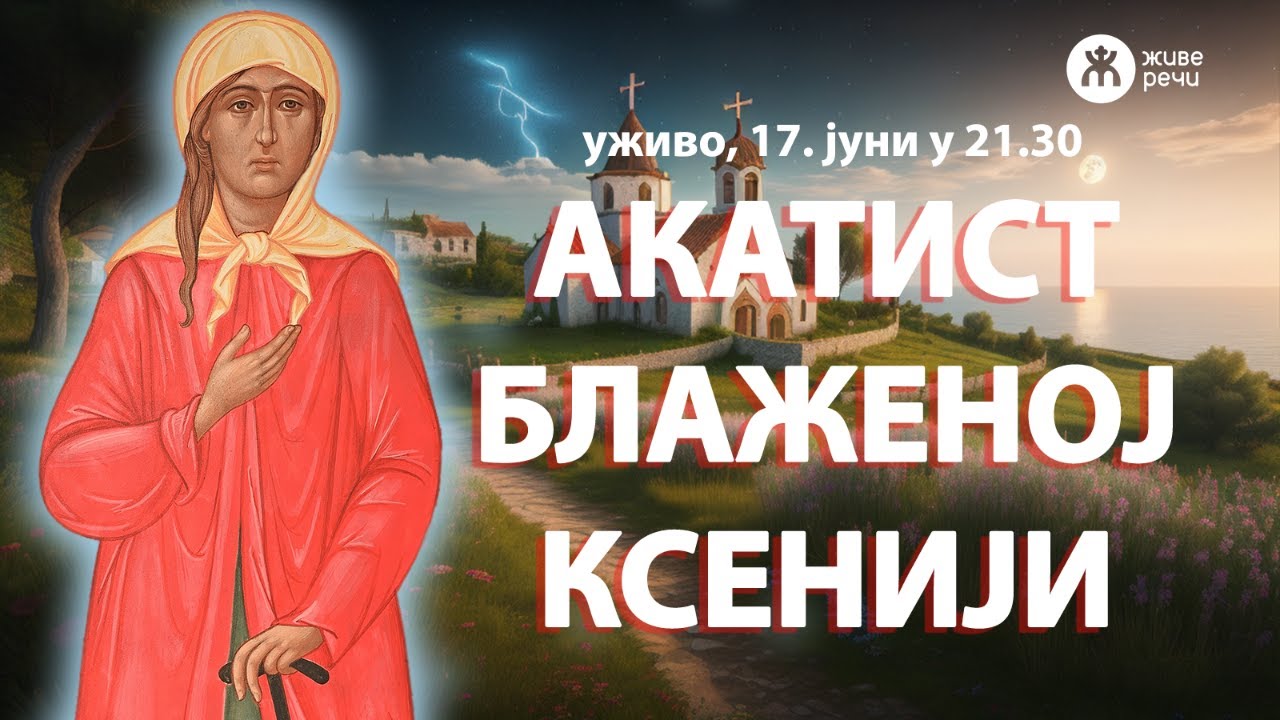 АКАТИСТ БЛАЖЕНОЈ КСЕНИЈИ и разговор о вери (уживо, 17. јуни у 21.30)