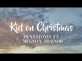 Pentatonix - Kid on Christmas feat. Meghan Trainor (Lyrics)