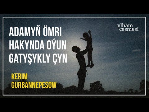 Kerim Gurbannepesow  - Adamyň ömri hakynda oýun gatyşykly çyn