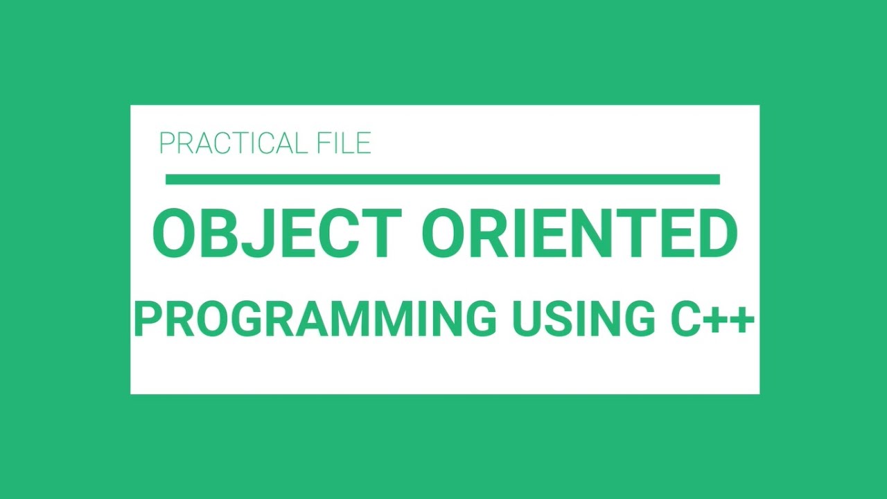 C++ - Practical File - Object Oriented Programming Using C++ - OOPS - Computer Science - BCA