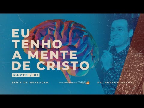 Eu tenho a mente de Cristo / Parte 01 / Pr. Robson Mafra