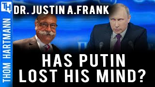 Has Putin Gone Completely Nuts? (w/ Dr. Justin A. Frank)