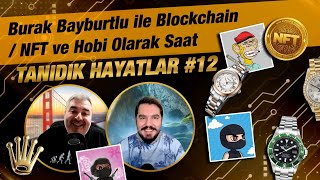 Burak Bayburtlu ile Blockchain / NFT ve Hobi Olarak Saat | Tanıdık Hayatlar #12