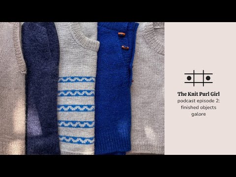 The Knit Purl Girl Podcast Ep. 2: Finished objects galore