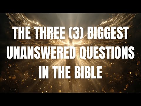 The Three Biggest Unanswered Questions in The Bible