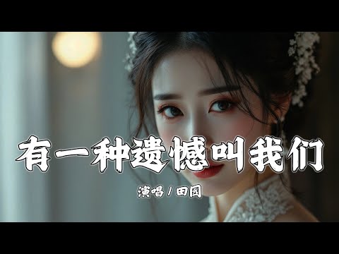 有一种遗憾叫我们 - 田园『舍不得你又和你结不了婚，又好想好想多陪你走一程』【拼音動態歌詞 | PinYin Lyrics】