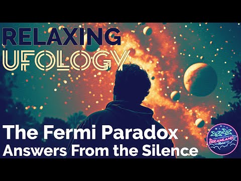 The Fermi Paradox: Answers From the Silence | Relaxing Ufology