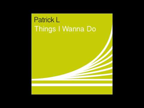 Patrick L - Things I Wanna Do (Original Mix)