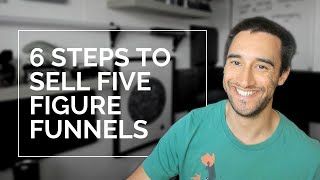 How To Sell Five Figure Sales Funnels | 6A Framework