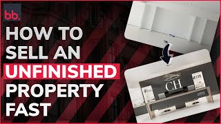 How To Sell An Unfinished Property Fast