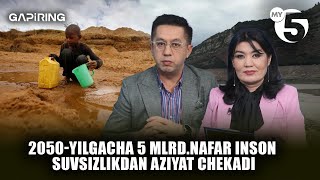 2050-yilgacha 5 mlrd.nafar inson suvsizlikdan aziyat chekadi | "GAPIRING" TOK-SHOUSI
