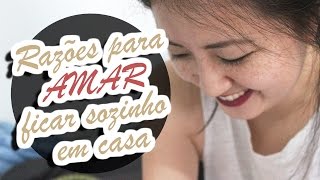 Razões para AMAR Ficar Sozinho em Casa