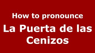 How to pronounce La Puerta De Las Cenizos