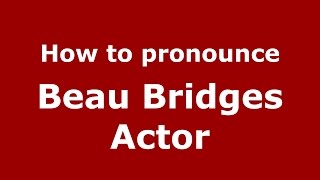 How to pronounce Beau Bridges Actor