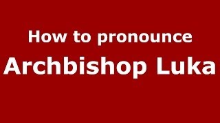 How to pronounce Archbishop Luka