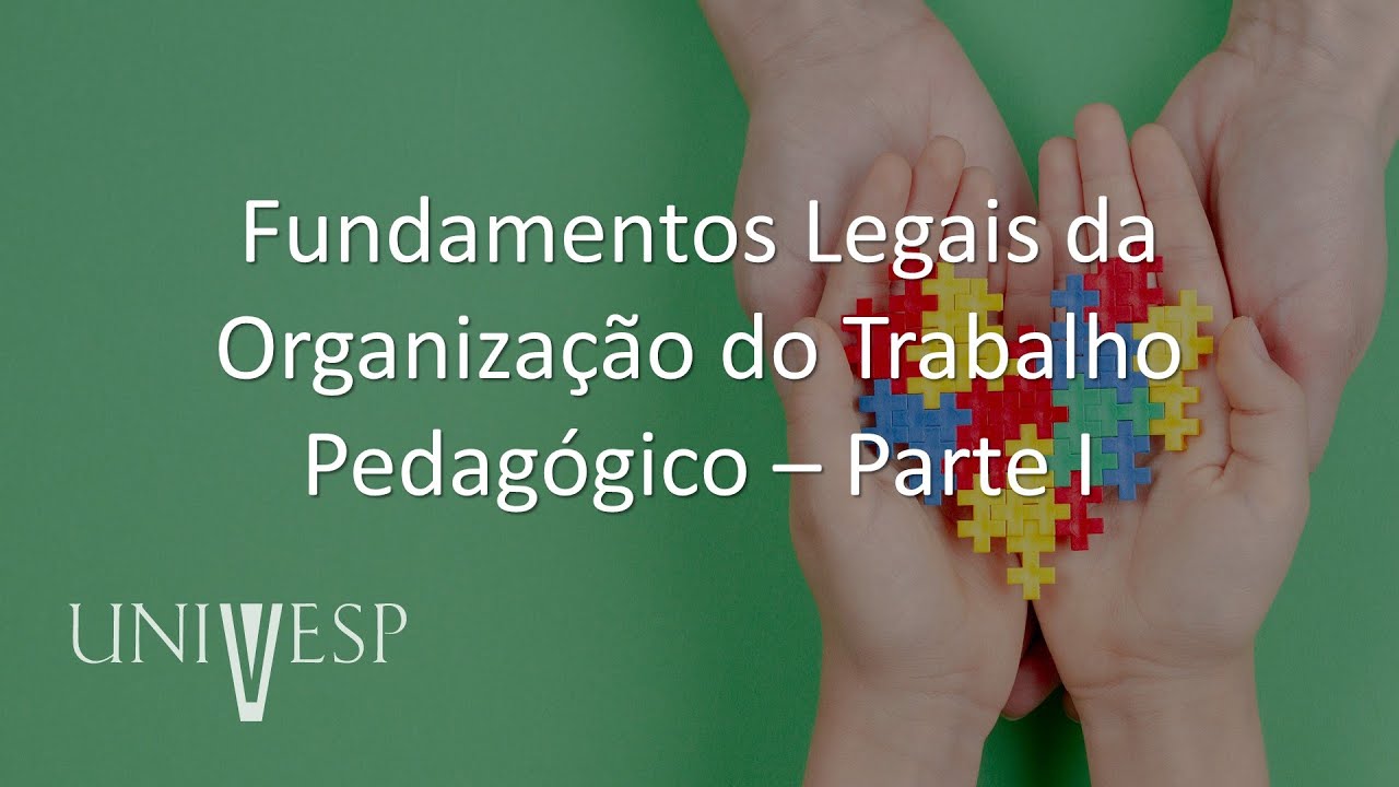 Organização do Trabalho Pedagógico - Fundamentos Legais da Organização do Trabalho Pedagógico