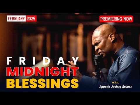 FRIDAY MIDNIGHT BLESSINGS, 14TH FEBRUARY 2025 - Apostle Joshua Selman Good Word