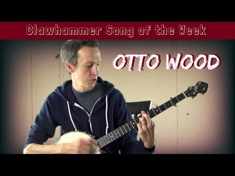 Clawhammer Banjo: Song (and Tab) of the Week - "Otto Wood"