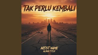 Download lagu Tak perlu kembali mp3 Download lagu Tak perlu kembali mp3