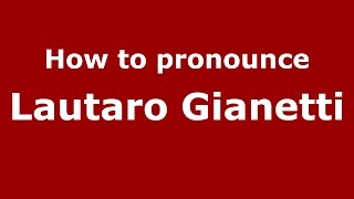 How to pronounce Lautaro Gianetti