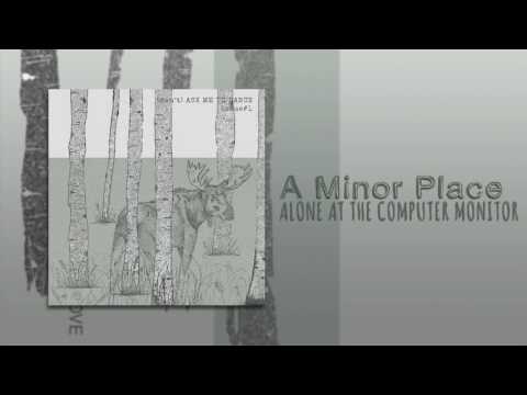ALONE AT THE COMPUTER MONITOR - A Minor Place