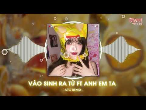 Vào Sinh Ra Tử x Anh Em Ta - NTC Remix | Anh Em Luôn Bên Ta, Qua Bao Phong Ba| Remix Trend TikTok