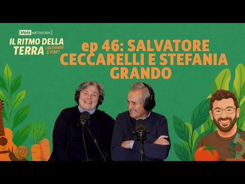 Salvatore Ceccarelli e Stefania Grando - ep 46 - Il ritmo della terra, coltivare è pop!