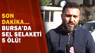 Bursa'da Sel Felaketi 5 Ölü, 1 Kayıp! Arama Çalışmaları Devam Ediyor! / A Haber 
