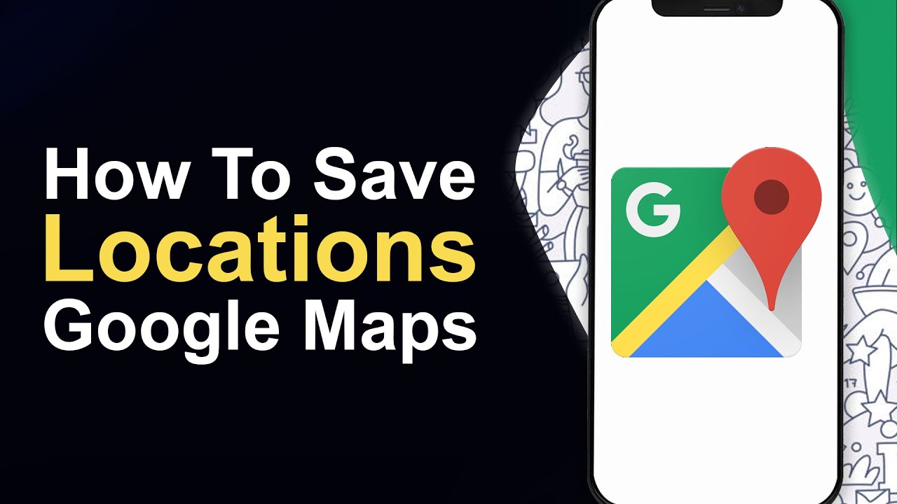 How To Save Locations on Google Maps - Full Guide