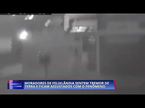 MORADORES DE FELIXLÂNDIA SENTEM TREMOR DE TERRA E FICAM ASSUSTADOS COM O FENÔMENO