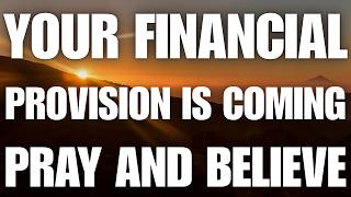 YOUR FINANCIAL PROVISION IS COMING — Pray & Believe