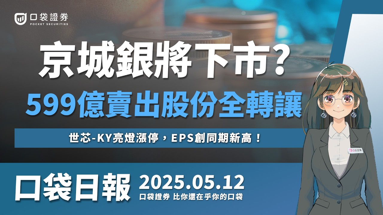 【口袋日報】京城銀行將下市?599億賣出股份全轉讓,世芯-KY亮燈漲停,Q1 EPS創同期新高!2025.05.12
