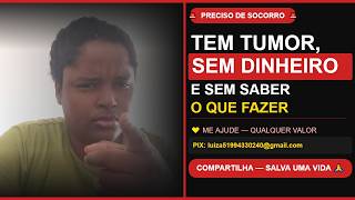 ESTOU SEM DINHEIRO, COM TUMOR E SEM SABER SE AMANHÃ TEM COMIDA EM CASA