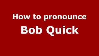 How to pronounce Bob Quick