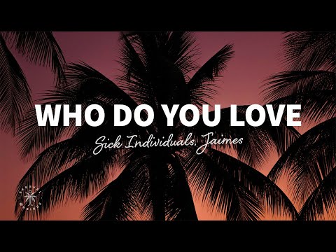 Sick Individuals - Who Do You Love (Lyrics) ft. Jaimes