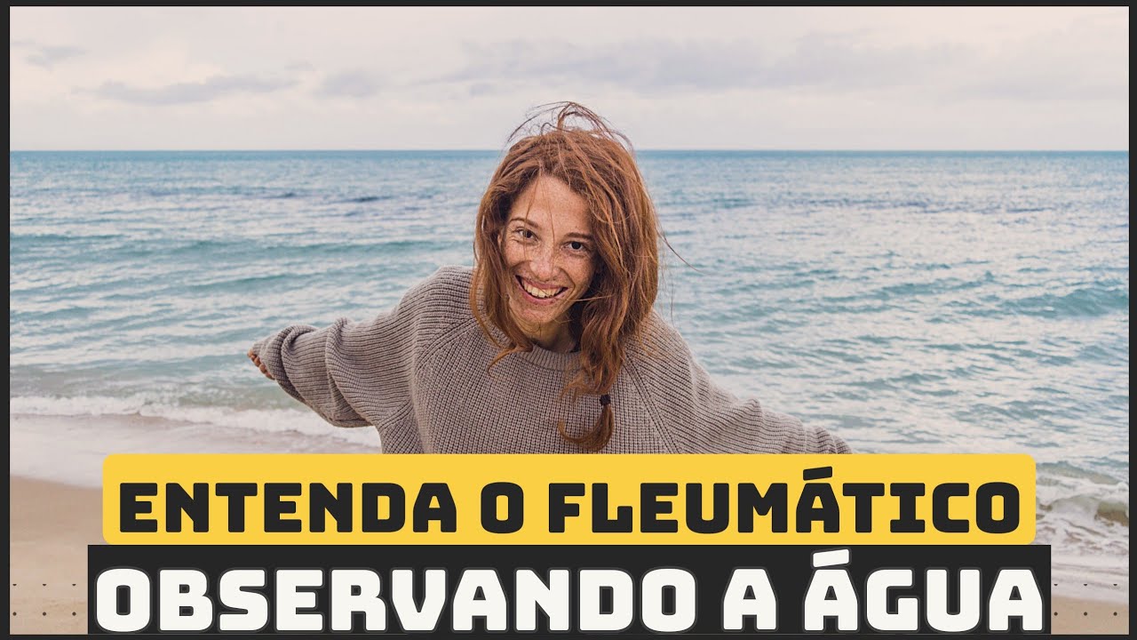 Conheça profundamente o TEMPERAMENTO FLEUMÁTICO observando a Água! 💦