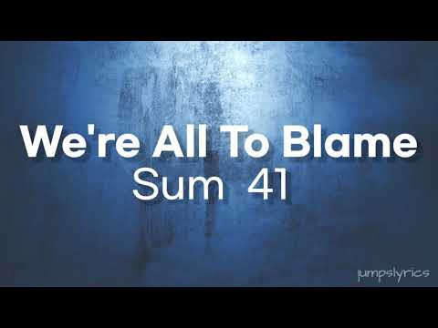 We're all to blame - Sum 41 (lyrics)